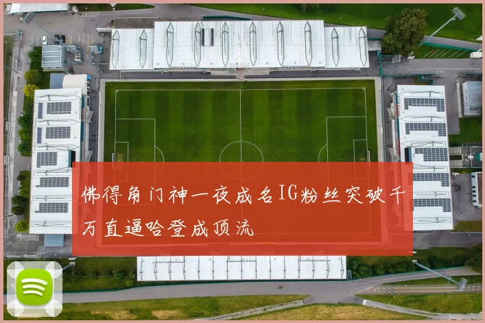 佛得角门神一夜成名IG粉丝突破千万直逼哈登成顶流